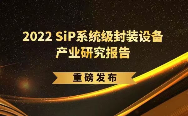 「2022 SiP系统级封装设备产业研究报告」重磅发布，日联受邀参编，共同推动SiP产业可持续发展