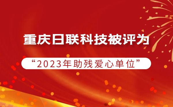 2023年度助残行动：重庆日联科技被授予爱心单位荣誉